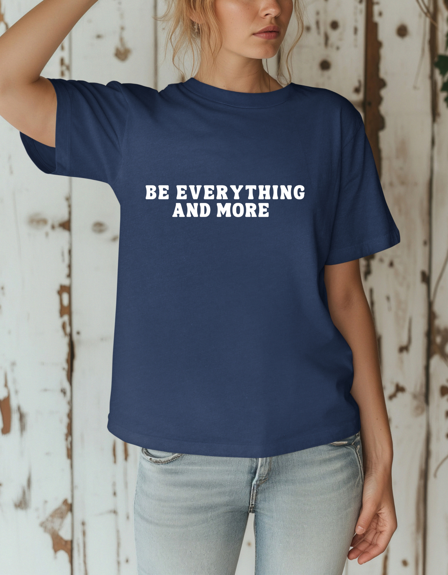 Be Everything And More T-Shirt