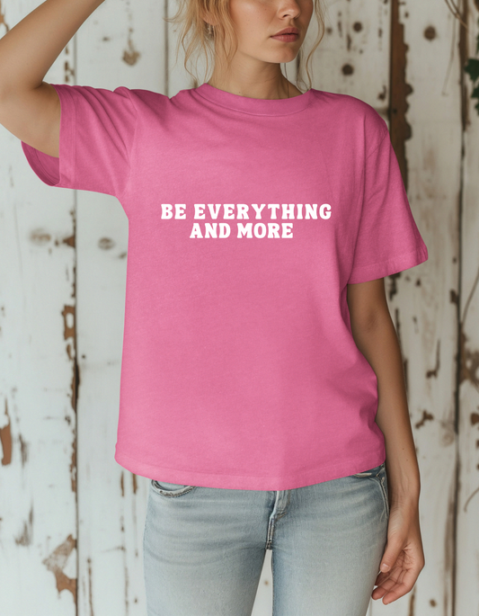 Be Everything And More T-Shirt