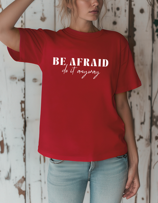 Be Afraid and Do It Anyways T-Shirt